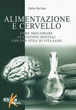 Alimentazione e cervello. Come migliorare le funzioni mentali con uno stile di vita sano