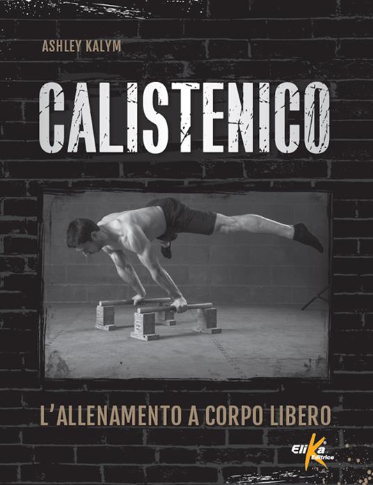 Calistenico. L'allenamento a corpo libero - Ashley Kalym - copertina