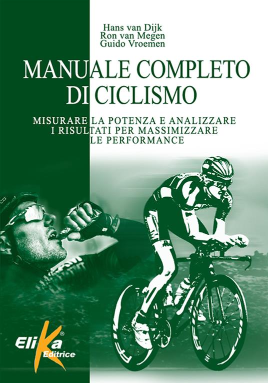 Manuale completo di ciclismo. Misurare la potenza e analizzare i risultati per massimizzare le performance - Hans Van Dijk,Ron Van Megen,Guido Vroemen - copertina