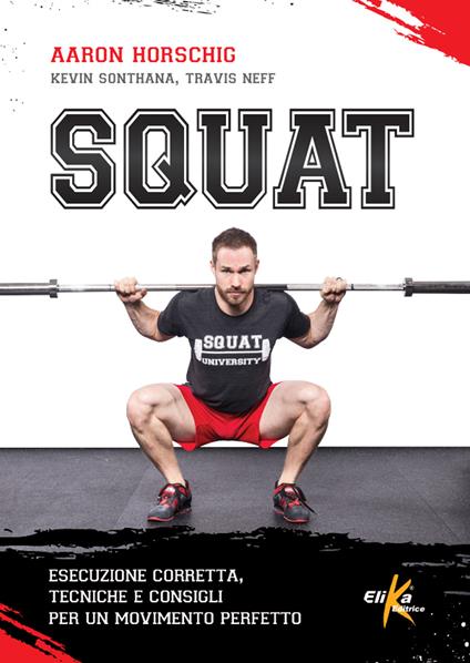Squat. Esecuzione corretta, tecniche e consigli per un movimento perfetto - Aaron Horschig,Kevin Sonthana,Travis Neff - copertina
