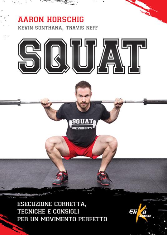 Squat. Esecuzione corretta, tecniche e consigli per un movimento perfetto - Aaron Horschig,Kevin Sonthana,Travis Neff - copertina