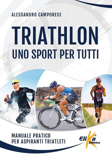 Triathlon: uno sport per tutti. Manuale pratico per aspiranti triatleti - Alessandro Camporese - copertina