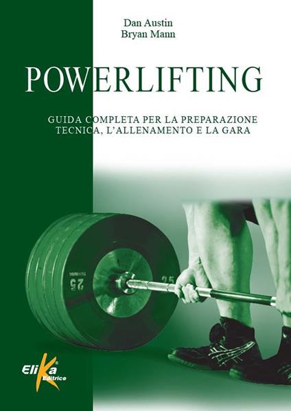 Powerlifting. Guida completa per la preparazione tecnica, l'allenamento e la gara - Dan Austin,Bryan Mann - copertina