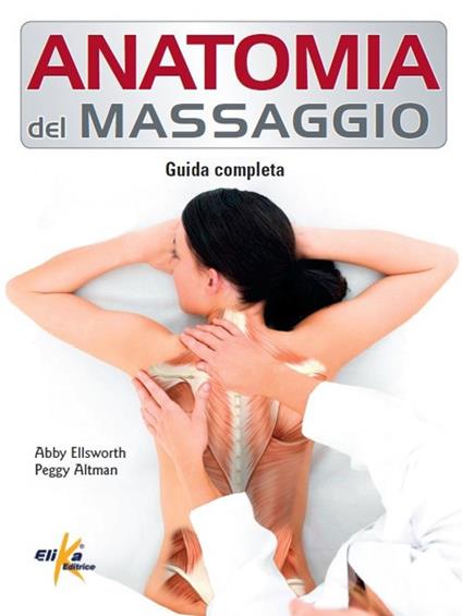 Anatomia del massaggio. Guida completa - Abby Ellsworth,Peggy Altman - copertina