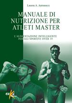 Manuale di nutrizione per atleti master. L'alimentazione intelligente per gli sportivi over 35