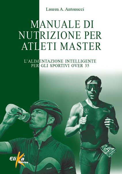 Manuale di nutrizione per atleti master. L'alimentazione intelligente per gli sportivi over 35 - Lauren A. Antonucci - copertina