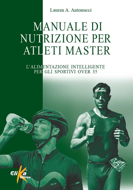 Manuale di nutrizione per atleti master. L'alimentazione intelligente per gli sportivi over 35 - Lauren A. Antonucci - copertina