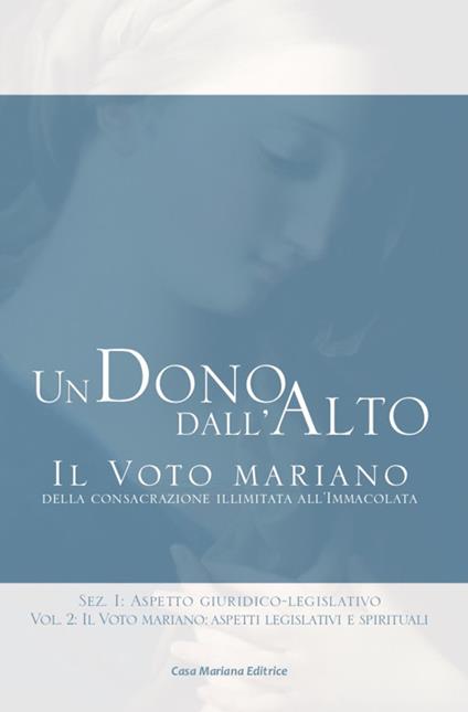 Un dono dall'alto. Il voto mariano della consacrazione illimitata all'Immacolata. Sez. I: Aspetto giuridico-legislativo. Vol. 2: voto mariano: aspetti legislativi e spirituali, Il. - Stefano Maria Manelli - copertina