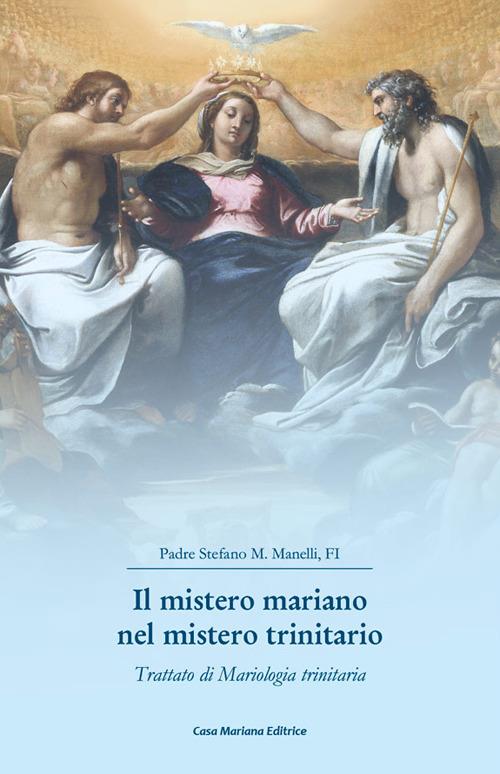 Il mistero mariano nel mistero trinitario. Trattato di Mariologia trinitaria - Stefano Maria Manelli - copertina