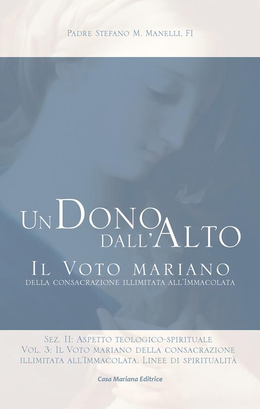 Un dono dall'alto. Il voto mariano della consacrazione illimitata all'Immacolata. Sez. II: Aspetto teologico-spirituale. Nuova ediz.. Vol. 3: Il voto mariano della consacrazione illimitata all'Immacolata. Linee di spiritualità - Stefano Maria Manelli - copertina
