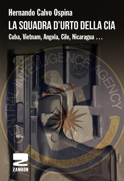 La squadra d'urto della CIA. Cuba, Vietnam, Angola, Cile, Nicaragua... - Hernando Calvo Ospina - copertina