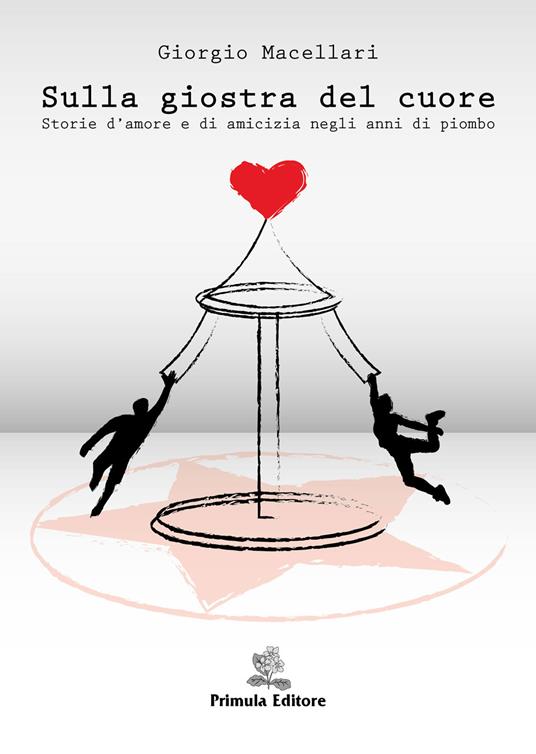 Sulla giostra del cuore. Storie d'amore e di amicizia negli anni di piombo - Giorgio Macellari - copertina