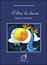 Oltre la luna. Poesie e aforismi