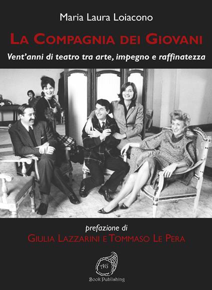 La Compagnia dei Giovani. Vent'anni di teatro tra arte, impegno e raffinatezza - Maria Laura Loiacono - copertina
