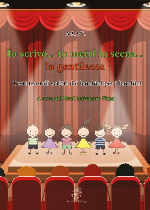 Io scrivo… tu metti in scena… la gentilezza. Testi teatrali scritti dai bambini per i bambini - copertina