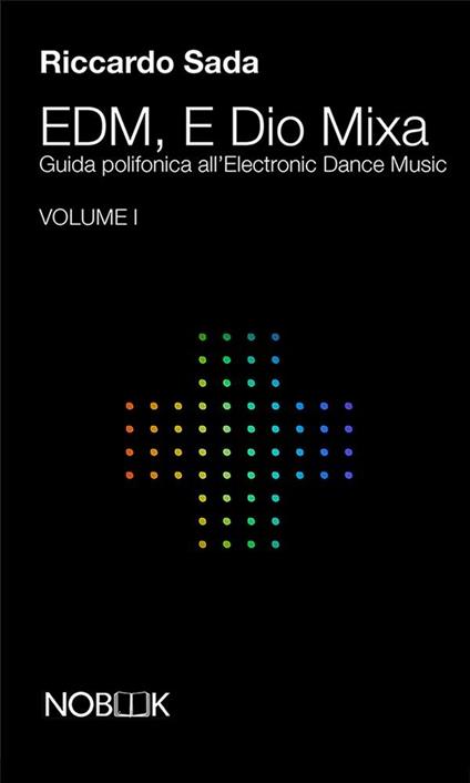 EDM, e Dio mixa. Guida polifonica all'electronic digital music. Vol. 1 - Riccardo Sada,Tatiana Carelli - ebook