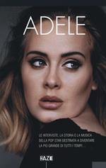 Adele. Le interviste, la storia e la musica della pop star destinata a diventare la più grande di tutti i tempi...