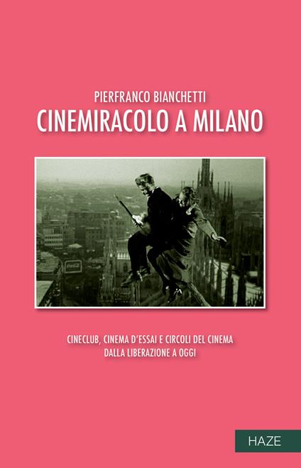 Cinemiracolo a Milano. Cineclub, cinema d'essai e circoli del cinema dalla Liberazione a oggi - Pierfranco Bianchetti - copertina