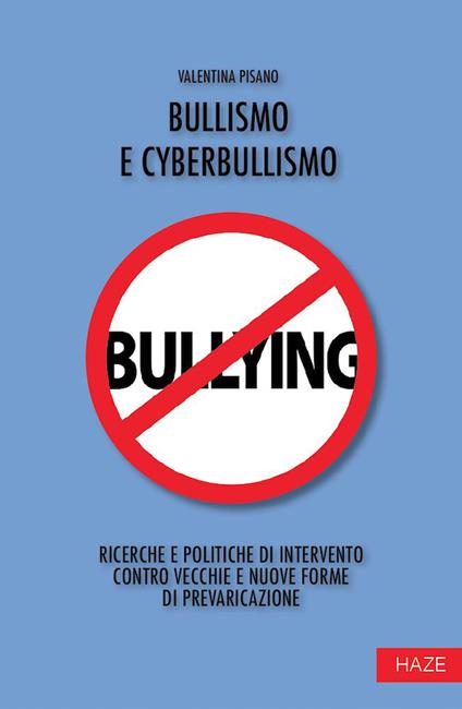 Bullismo e cyberbullismo. Ricerche e politiche di intervento contro vecchie e nuove forme di prevaricazione - Valentina Pisano - copertina