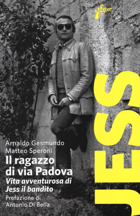 Il ragazzo di via Padova. Vita avventurosa di Jess il bandito - Arnaldo Gesmundo,Matteo Speroni - copertina