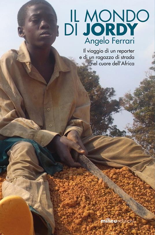 Il mondo di Jordy. Il viaggio di un reporter e di un ragazzo di strada nel cuore dell'Africa - Angelo Ferrari - ebook