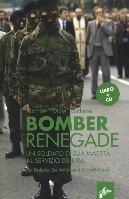 Renegade bomber. Un soldato di sua maestà al servizio dell'IRA. Con CD Audio - Michael Dixie Dickson - copertina