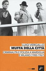 Muffa dalle città. Criminalità e polizia a Marsiglia e Milano (1900-1967)