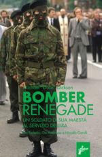 Renegade bomber. Un soldato di sua maestà al servizio dell'IRA