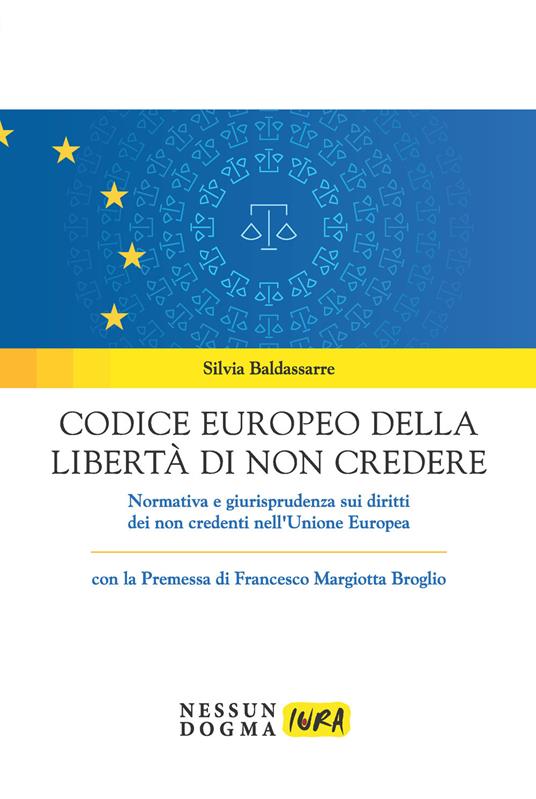 Codice europeo della libertà di non credere. Normativa e giurisprudenza sui diritti dei non credenti nell'Unione Europea - Silvia Baldassarre - copertina