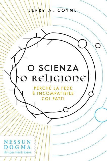 O scienza o religione. Perché la fede è incompatibile coi fatti - Jerry A. Coyne,Oscar Cavagnini - ebook