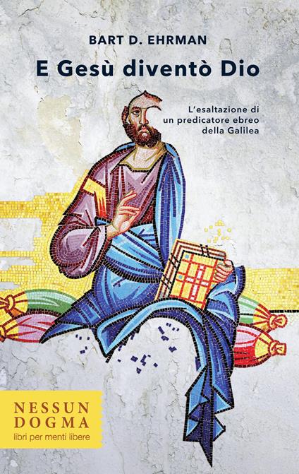 E Gesù diventò Dio. L'esaltazione di un predicatore ebreo della Galilea. Ediz. integrale - Bart D. Ehrman - copertina