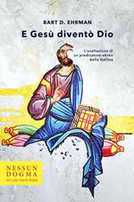 E Gesù diventò Dio. L'esaltazione di un predicatore ebreo della Galilea