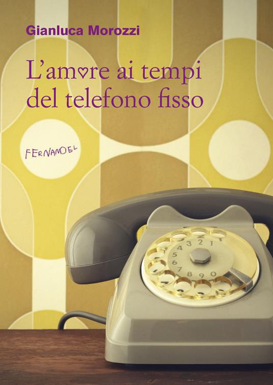 L' amore ai tempi del telefono fisso - Gianluca Morozzi - ebook