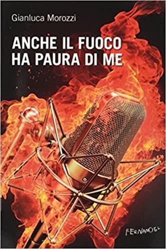 Anche il fuoco ha paura di me - Gianluca Morozzi - copertina