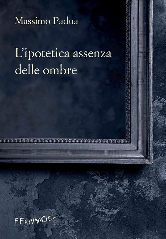 L' ipotetica assenza delle ombre - Massimo Padua - ebook