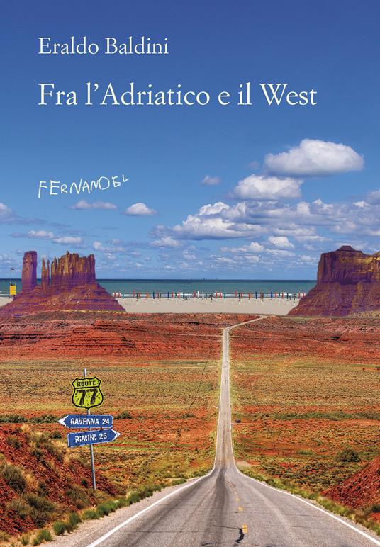 Fra l'Adriatico e il West. 77 racconti «fuori campo» - Eraldo Baldini - ebook