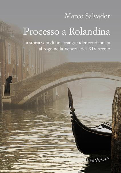 Processo a Rolandina. La storia vera di una transgender condannata al rogo nella Venezia del XIV secolo - Marco Salvador - ebook