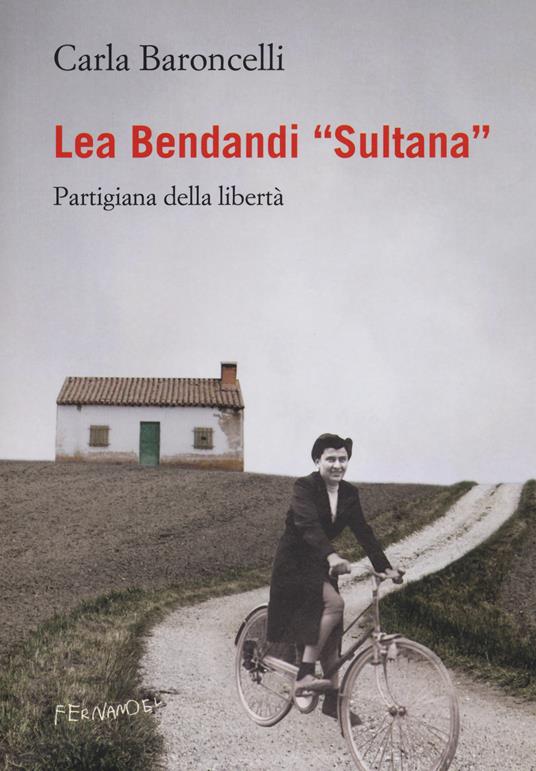 Lea Bendandi «Sultana». Partigiana della libertà - Carla Baroncelli - copertina