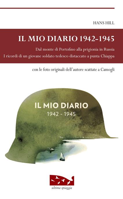 Il mio diario 1942-1945. Dal monte di Portofino alla prigionia in Russia. I ricordi di un giovane soldato tedesco distaccato a punta Chiappa - Hans Hill - copertina