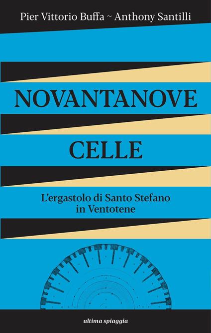 Novantanove celle. L'ergastolo di Santo Stefano in Ventotene - Pier Vittorio Buffa,Anthony Santilli - copertina