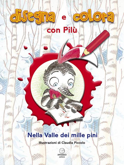 Disegna e colora con Pilù. Nella valle dei mille pini - Claudia Piccolo - copertina