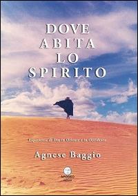 Dove abita lo spirito. Esperienze di Dio in Oriente e in Occidente - Agnese Baggio - copertina