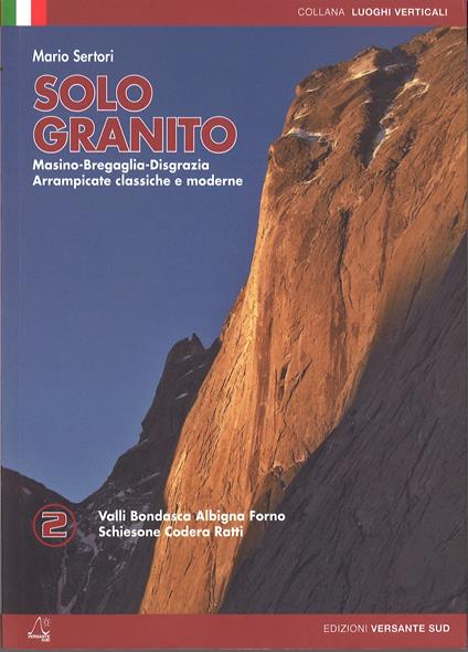 Solo granito. Vol. 2: Val Codera, Val dei ratti, Val Bondasca, Albigna, Val del Forno. Arrampicate classiche e moderne - Mario Sertori - copertina