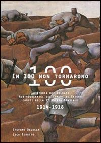In 100 non tornarono. La storia dei soldati austroungarici del comune di Grigno - Stefano Delucca,Luca Girotto - copertina