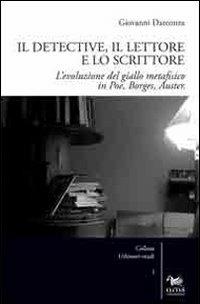 Il detective, il lettore e lo scrittore. L'evoluzione del giallo metafisico in Poe, Borges, Auster - Giovanni Darconza - copertina