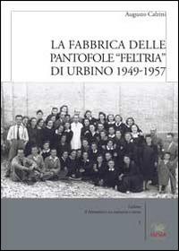 La fabbrica delle pantofole «Feltria» di Urbino 1949-1957 - Augusto Calzini - copertina