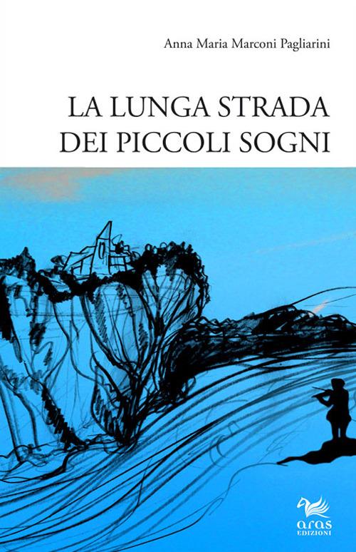 La lunga strada dei piccoli sogni - Anna M. Marconi Pagliarini - copertina