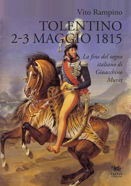 Tolentino 2-3 maggio 1815. La fine del sogno italiano di Gioacchino Murat - Vito Rampino - copertina