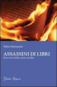 Assassini di libri. Breve storia sulla censura di libri - Fabio Giovannini - copertina
