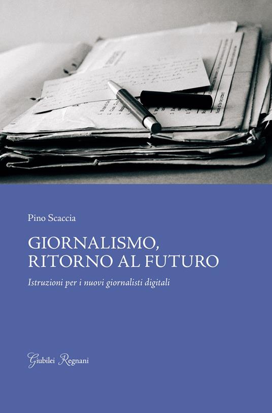 Giornalismo, ritorno al futuro. Istruzioni per i nuovi giornalisti digitali - Pino Scaccia - copertina